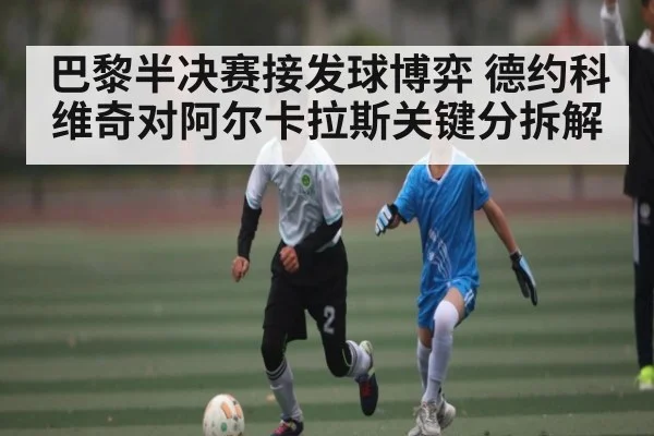 巴黎半决赛接发球博弈 德约科维奇对阿尔卡拉斯关键分拆解 | kaiyun